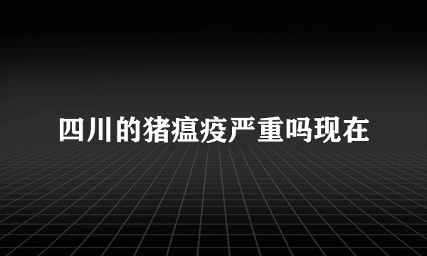 四川的猪瘟疫严重吗现在
