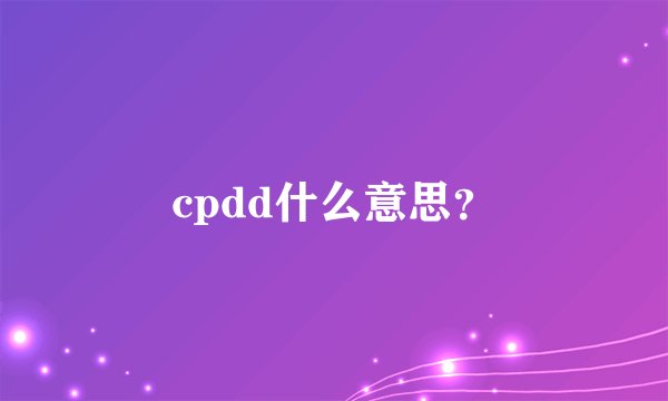 cpdd什么意思？