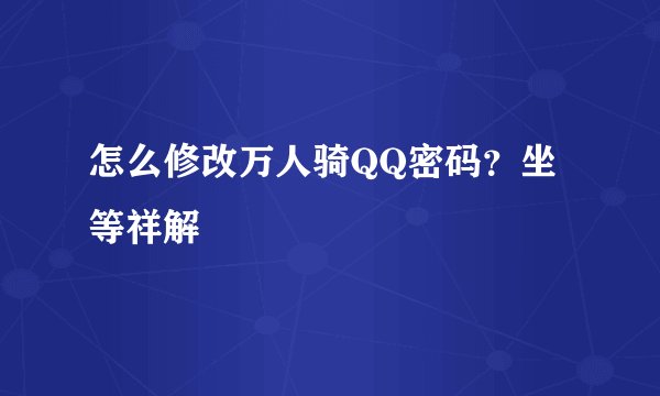 怎么修改万人骑QQ密码？坐等祥解