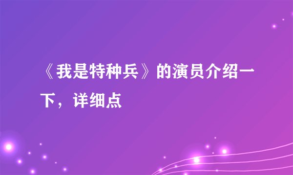 《我是特种兵》的演员介绍一下，详细点