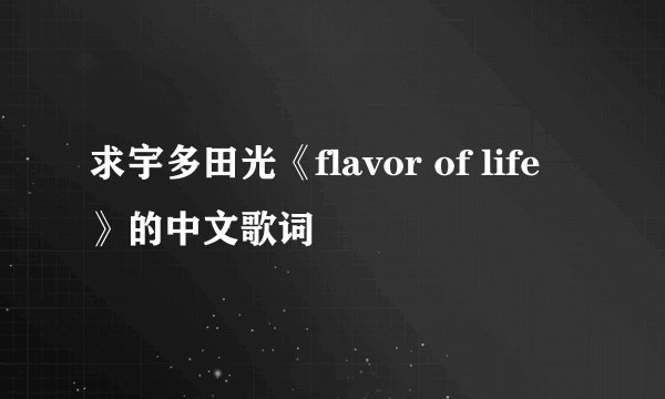 求宇多田光《flavor of life》的中文歌词