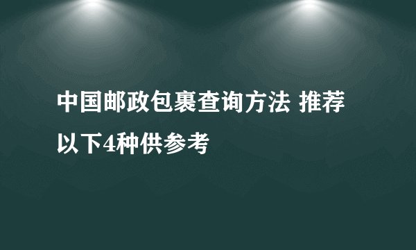 中国邮政包裹查询方法 推荐以下4种供参考