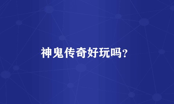 神鬼传奇好玩吗？