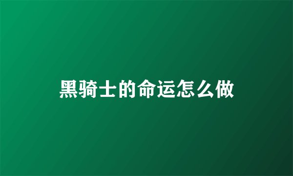 黑骑士的命运怎么做