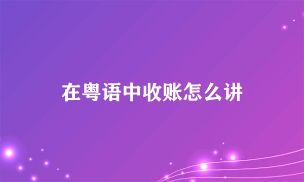 在粤语中收账怎么讲
