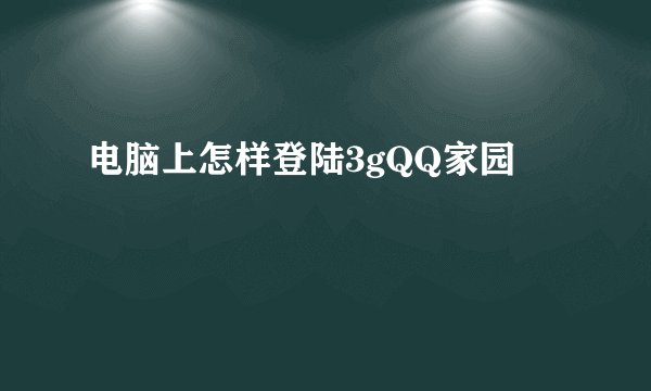 电脑上怎样登陆3gQQ家园