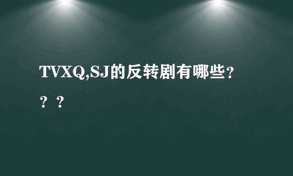 TVXQ,SJ的反转剧有哪些？？？