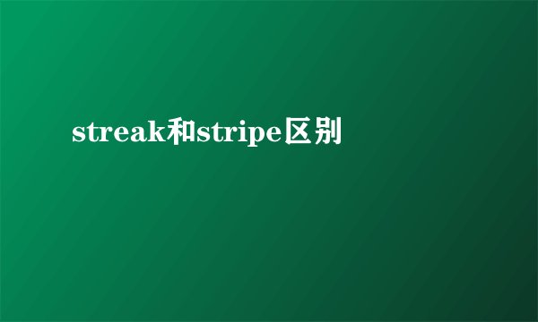 streak和stripe区别