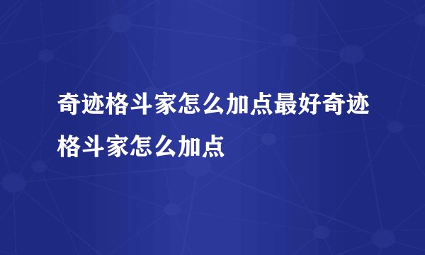 奇迹格斗家怎么加点最好奇迹格斗家怎么加点
