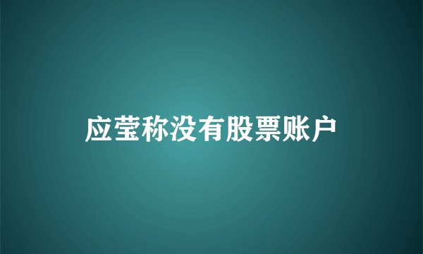 应莹称没有股票账户