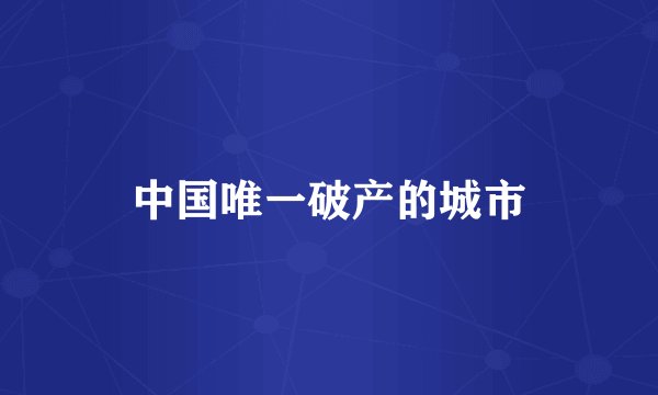 中国唯一破产的城市