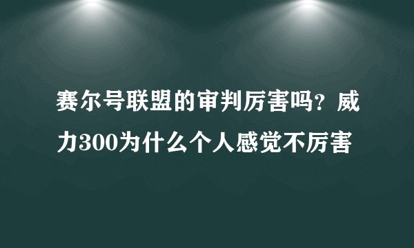 赛尔号联盟的审判厉害吗？威力300为什么个人感觉不厉害