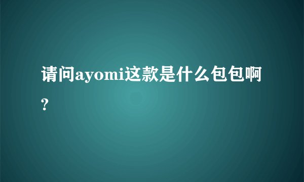 请问ayomi这款是什么包包啊?