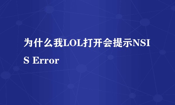 为什么我LOL打开会提示NSIS Error