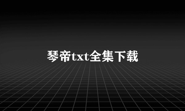 琴帝txt全集下载