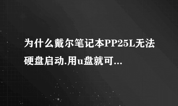 为什么戴尔笔记本PP25L无法硬盘启动.用u盘就可以硬盘启动