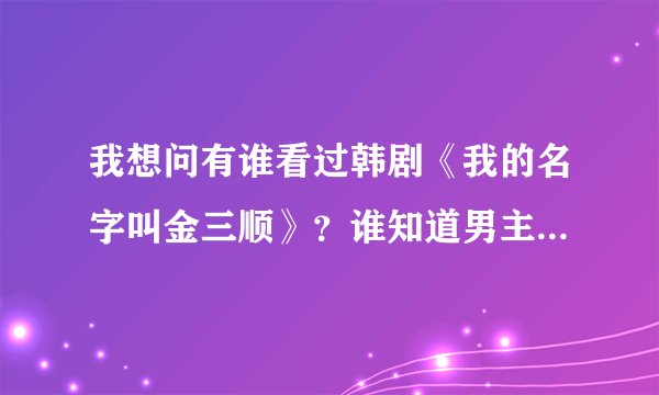 我想问有谁看过韩剧《我的名字叫金三顺》？谁知道男主角玄彬的个人资料？还有他的照片之类的吗？拜托~`
