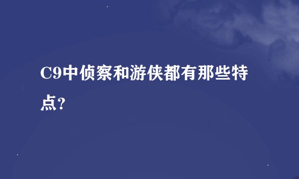 C9中侦察和游侠都有那些特点？