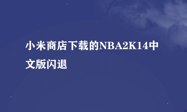 小米商店下载的NBA2K14中文版闪退