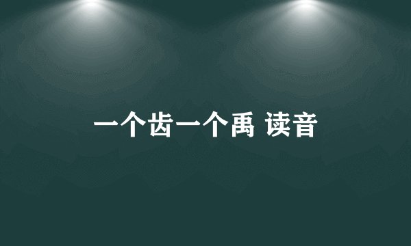 一个齿一个禹 读音