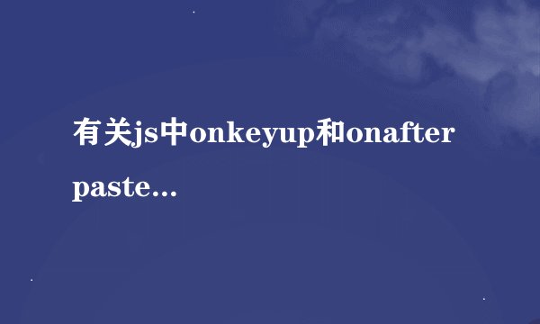 有关js中onkeyup和onafterpaste 的问题