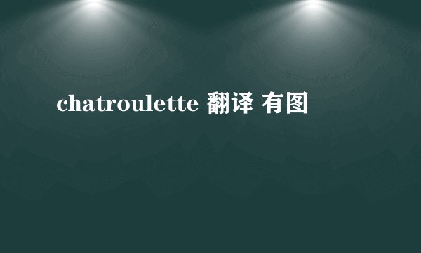 chatroulette 翻译 有图