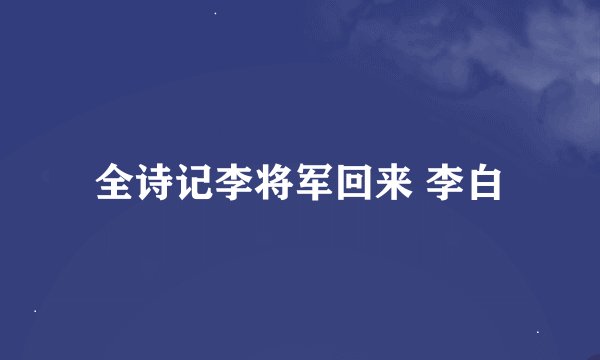 全诗记李将军回来 李白