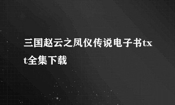 三国赵云之凤仪传说电子书txt全集下载