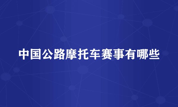 中国公路摩托车赛事有哪些