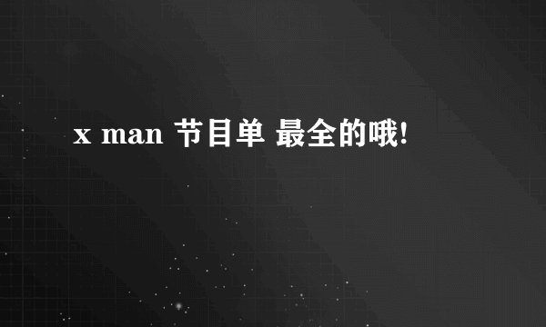 x man 节目单 最全的哦!