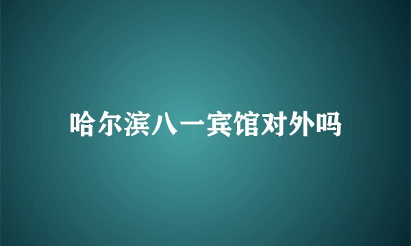 哈尔滨八一宾馆对外吗