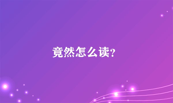 竟然怎么读？