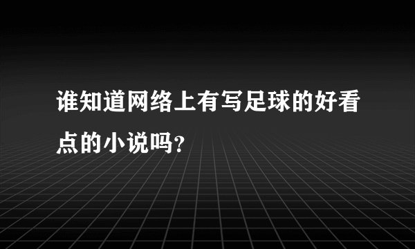 谁知道网络上有写足球的好看点的小说吗？