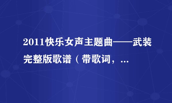 2011快乐女声主题曲——武装完整版歌谱（带歌词，最好是图片）
