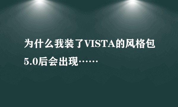 为什么我装了VISTA的风格包5.0后会出现……
