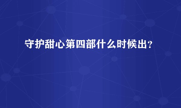 守护甜心第四部什么时候出？