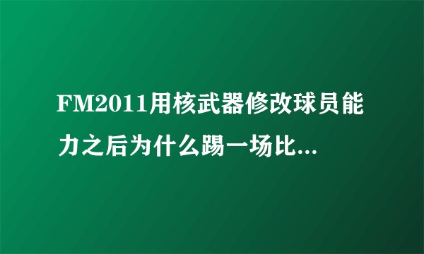 FM2011用核武器修改球员能力之后为什么踢一场比赛能力值就往下掉？