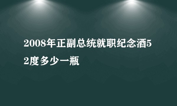 2008年正副总统就职纪念酒52度多少一瓶