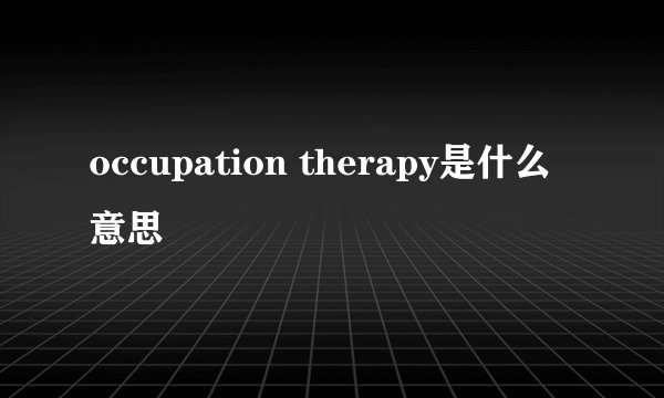 occupation therapy是什么意思
