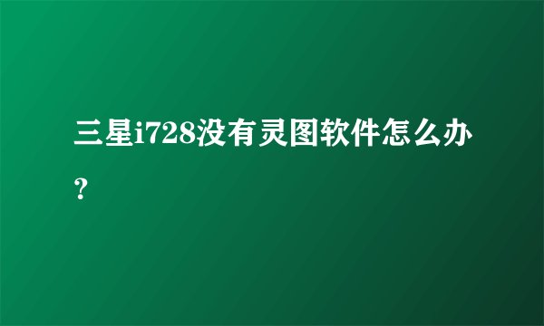 三星i728没有灵图软件怎么办？