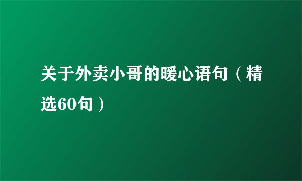 关于外卖小哥的暖心语句（精选60句）