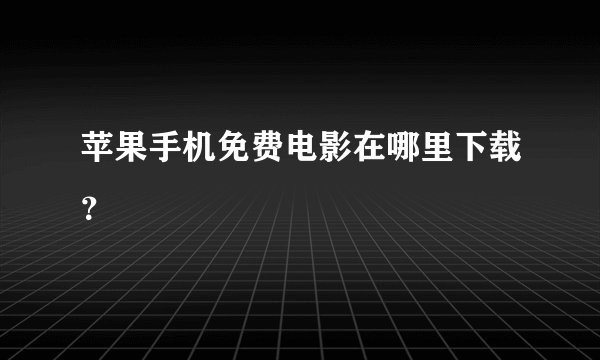 苹果手机免费电影在哪里下载？