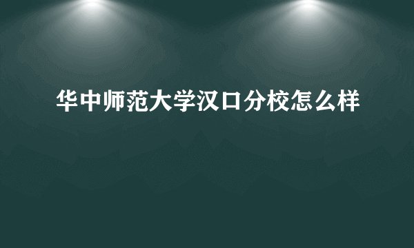 华中师范大学汉口分校怎么样