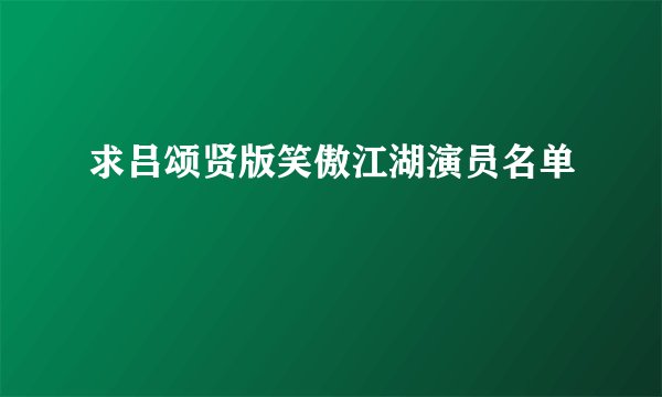 求吕颂贤版笑傲江湖演员名单