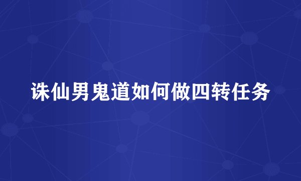 诛仙男鬼道如何做四转任务