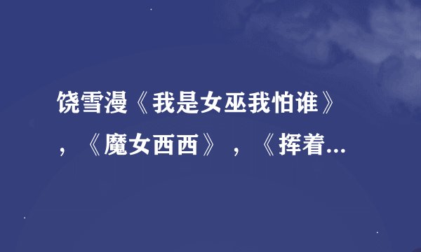 饶雪漫《我是女巫我怕谁》 ，《魔女西西》 ，《挥着翅膀的女孩》txt