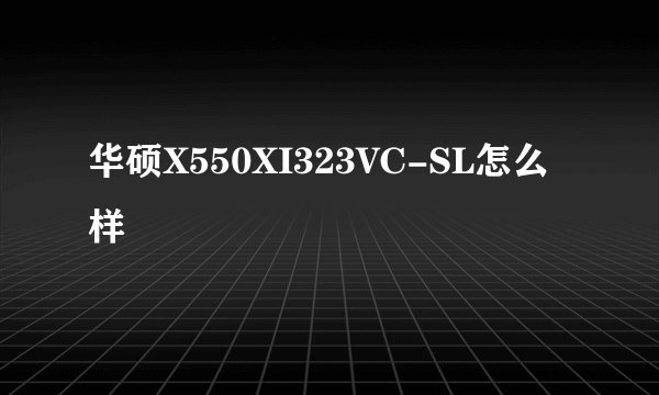 华硕X550XI323VC-SL怎么样