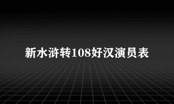 新水浒转108好汉演员表
