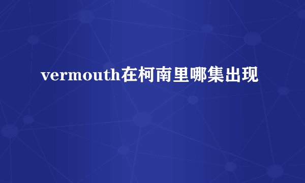 vermouth在柯南里哪集出现