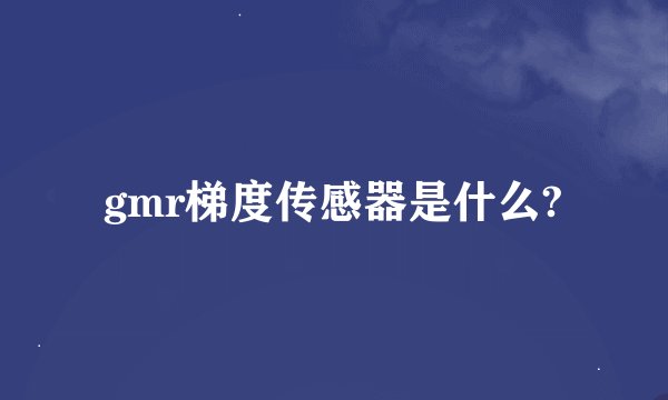 gmr梯度传感器是什么?